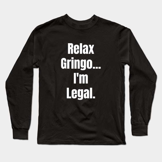 Relax Gringo I'm Legal Long Sleeve T-Shirt by PRINDLY